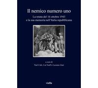 Il nemico numero uno. La retata del 16 ottobre 1943 e la sua memoria nell'...