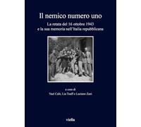 Il nemico numero uno. La retata del 16 ottobre 1943 e la sua memoria nell'...