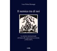 Il nemico tra di noi. La sinistra internazionale di fronte alle repressioni sovietiche (1918-1957)