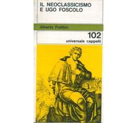 Il neoclassicismo e Ugo Foscolo. [Copertina flessibile] Frattini, Alberto