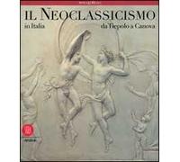 Il neoclassicismo in Italia. Da Tiepolo a Canova. Ediz. illustrata