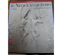 Il neoclassicismo in Italia. Da Tiepolo a Canova. Ediz. illustrata