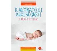 Il neonato e i suoi segreti. Le prime 8 settimane