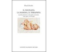 Il neonato, la mamma, il terapista. La prima ginnastica, come gestire un neonato, come capire i suoi bisogni