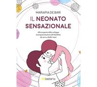 Il neonato sensazionale. Alla scoperta dello sviluppo del bambino da zero a dodici mesi