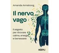 Il nervo vago. Il segreto per ritrovare calma, energia e benessere