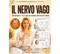 Il Nervo Vago: Quaderno di Esercizi Illustrati: Protocolli semplici passo dopo passo per regolare il sistema nervoso, calmare ansia, stress e ... a colori e la mappa dei segnali del corpo