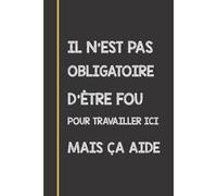 Il n'est pas obligatoire d'être fou pour travailler ici mais ça aide: Carnet de notes drôle et amusant, Idée cadeau original rigolo pour collègues de ... | Format pratique A5 (15,24 × 22,86 cm).