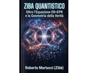 Il Nexus Ziba Quantistico: Oltre l'Equazione ER=EPR e la geometria della Verità