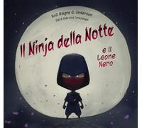 Il Ninja della notte e il leone nero. Ediz. a colori