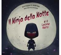 Il Ninja della notte e il leone nero. Ediz. a colori