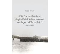Il «no» al nazifascismo degli ufficiali italiani internati nei lager del Terzo Reich 1943-1945