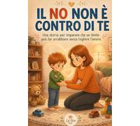 IL NO NON È CONTRO DI TE: Una storia per imparare che un limite può far arrabbiare senza togliere l’amore