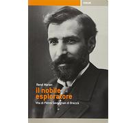 Il nobile esploratore. Vita di Pietro Savorgnan di Brazzà