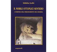 Il nobile, ottuplice sentiero. L'essenza dell'insegnamento del Buddha