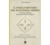 Il nobile sentiero del Buddhismo Esseno. Vangelo Esseno dell'Arcangelo Uriele. Essere attivi e creatori per compiere la volontà della propria anima, fino alla plenitudine della realizzazione conc...