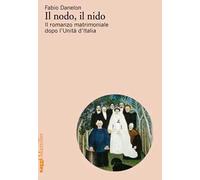 Il nodo, il nido. Il romanzo matrimoniale dopo l'Unità d'Italia