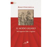 Il nodo ligneo. Sul rapporto fede e ragione - 2021 - San Paolo Ed