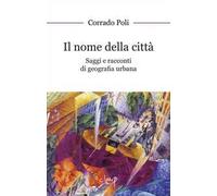 Il nome della città. Saggi e racconti di geografia urbana