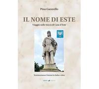 Il nome di Este. Viaggio sulle tracce di Casa d’Este. Nuova ediz.