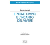 Il nome divino e l'incanto del vivere - Cornati Dario