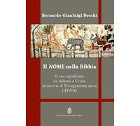Il nome nella Bibbia. Il suo significato da Adamo a Cristo attraverso il Tetragramma sacro (IHWH). Ediz. integrale