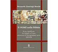 Il nome nella Bibbia. Il suo significato da Adamo a Cristo attraverso il Tetragramma sacro (IHWH). Ediz. integrale
