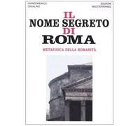 Il nome segreto di Roma. Metafisica della romanità