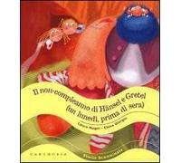 Il non-compleanno di Hänsel e Gretel (un lunedì, prima di sera). Ediz. illustrata