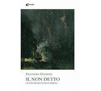 Libri Goldoni Eleonora - Il Non Detto. La Vita Segreta Delle Parole