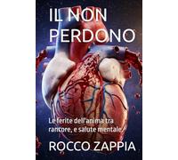 IL NON PERDONO: Le ferite dell'anima tra rancore, e salute mentale.