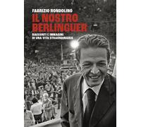 Il nostro Berlinguer. Racconti e immagini di una vita straordinaria - Rond...