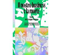 IL NOSTRO BUSINESS E' LA MORTE. STORIA DEL GRUPPO WAGNER - BARABANOV ILYA,