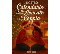Il Nostro Calendario dell’Avvento di Coppia: 25 esperienze per riscoprire l’Amore, la Complicità e la Magia del Natale Insieme.