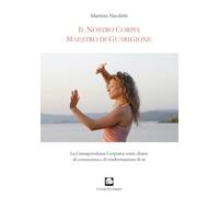 Il nostro corpo, maestro di guarigione. La consapevolezza corporea come chiave di conoscenza e di trasformazione di sé