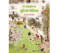 Libri Gerda Muller - Il Nostro Giardino. Ediz. Illustrata