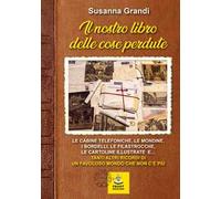 Il nostro libro delle cose perdute. Le cabine telefoniche, le mondine, i bordelli, le filastrocche, le cartoline illustrate e... tanti altri ricordi di un favoloso mondo che non c'è più