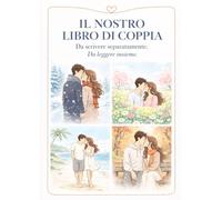 Il Nostro Libro di Coppia: Da scrivere separatamente; da leggere insieme, una volta al mese. Libro per innamorati, diario di coppia e quaderno di coppia per un anno insieme