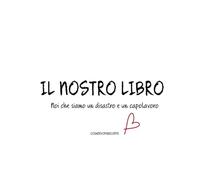 Il nostro libro: Noi che siamo un disastro ed un capolavoro