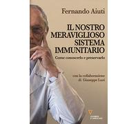 Il nostro meraviglioso sistema immunitario. Come conoscerlo e preservarlo