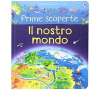Il nostro mondo. Prime scoperte. Ediz. illustrata