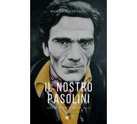 Il nostro Pasolini. Saggi e note 2006-2023