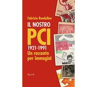 Il nostro PCI. 1921-1991. Un racconto per immagini