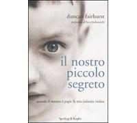 Il nostro piccolo segreto. Quando il mostro è papà: la mia infanzia violata