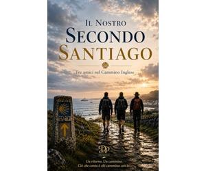 Il nostro secondo Santiago: Tre amici sul Cammino Inglese