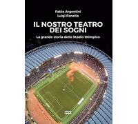 Il nostro teatro dei sogni. La grande storia dello Stadio Olimpico