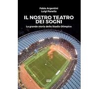 Il nostro teatro dei sogni. La grande storia dello Stadio Olimpico