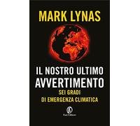 Il nostro ultimo avvertimento. Sei gradi di emergenza climatica