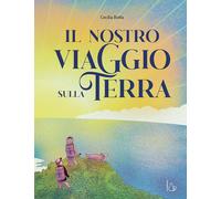 Libri Cecilia Botta - Il Nostro Viaggio Sulla Terra. Ediz. A Colori