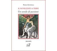 Libri Franco Giustinelli - Il Novecento A Terni. Un Secolo Di Passioni